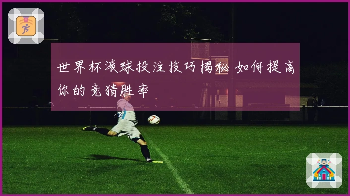 世界杯滚球投注技巧揭秘 如何提高你的竞猜胜率