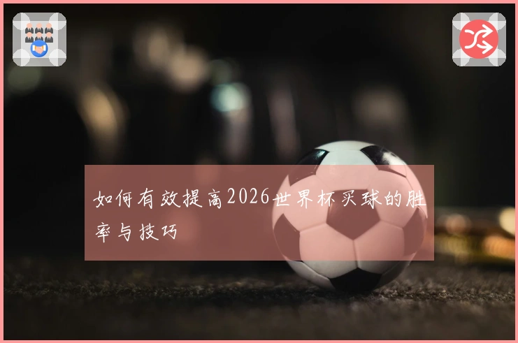 如何有效提高2026世界杯买球的胜率与技巧